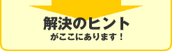 解決のヒントがここにあります！